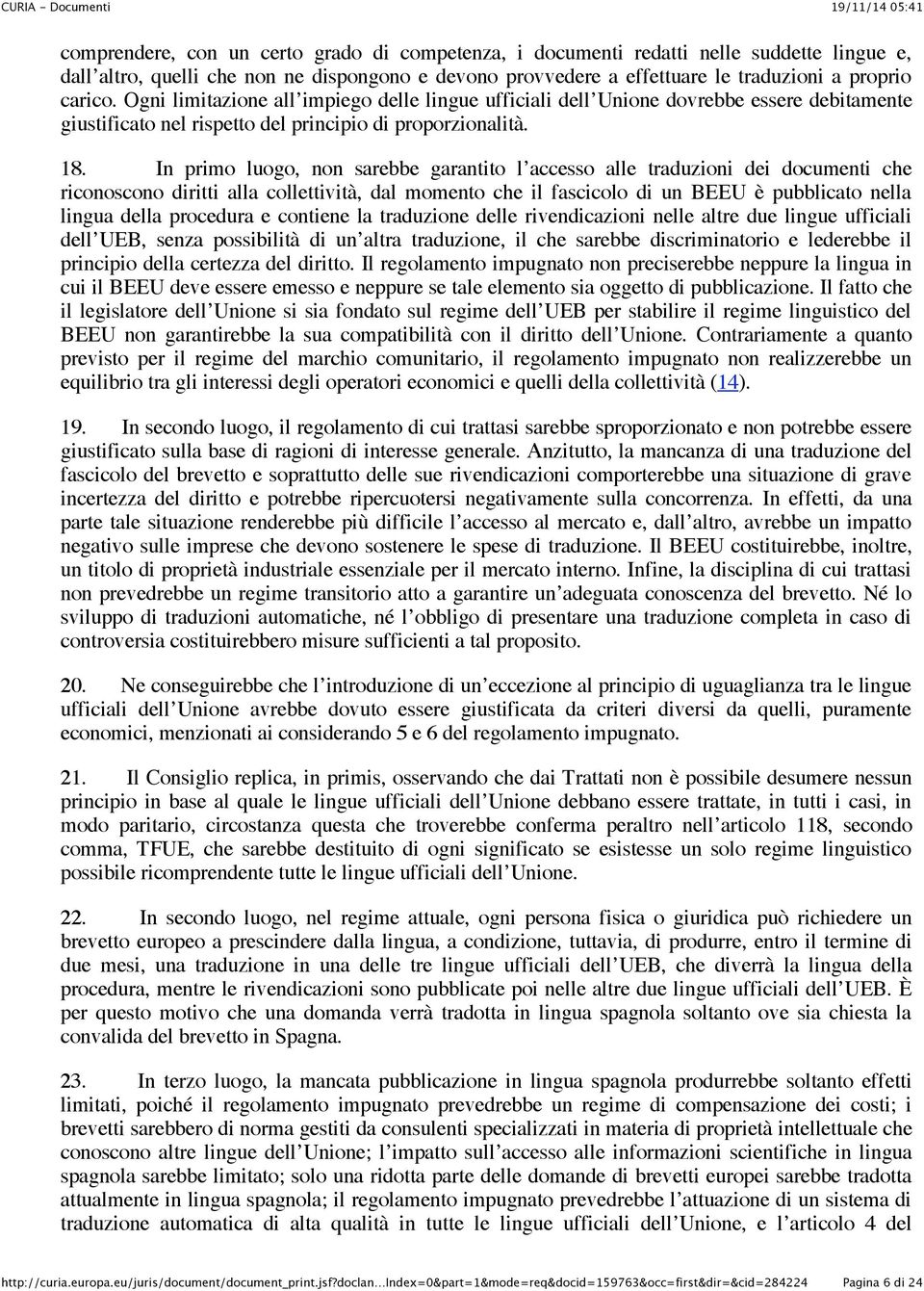 In primo luogo, non sarebbe garantito l accesso alle traduzioni dei documenti che riconoscono diritti alla collettività, dal momento che il fascicolo di un BEEU è pubblicato nella lingua della