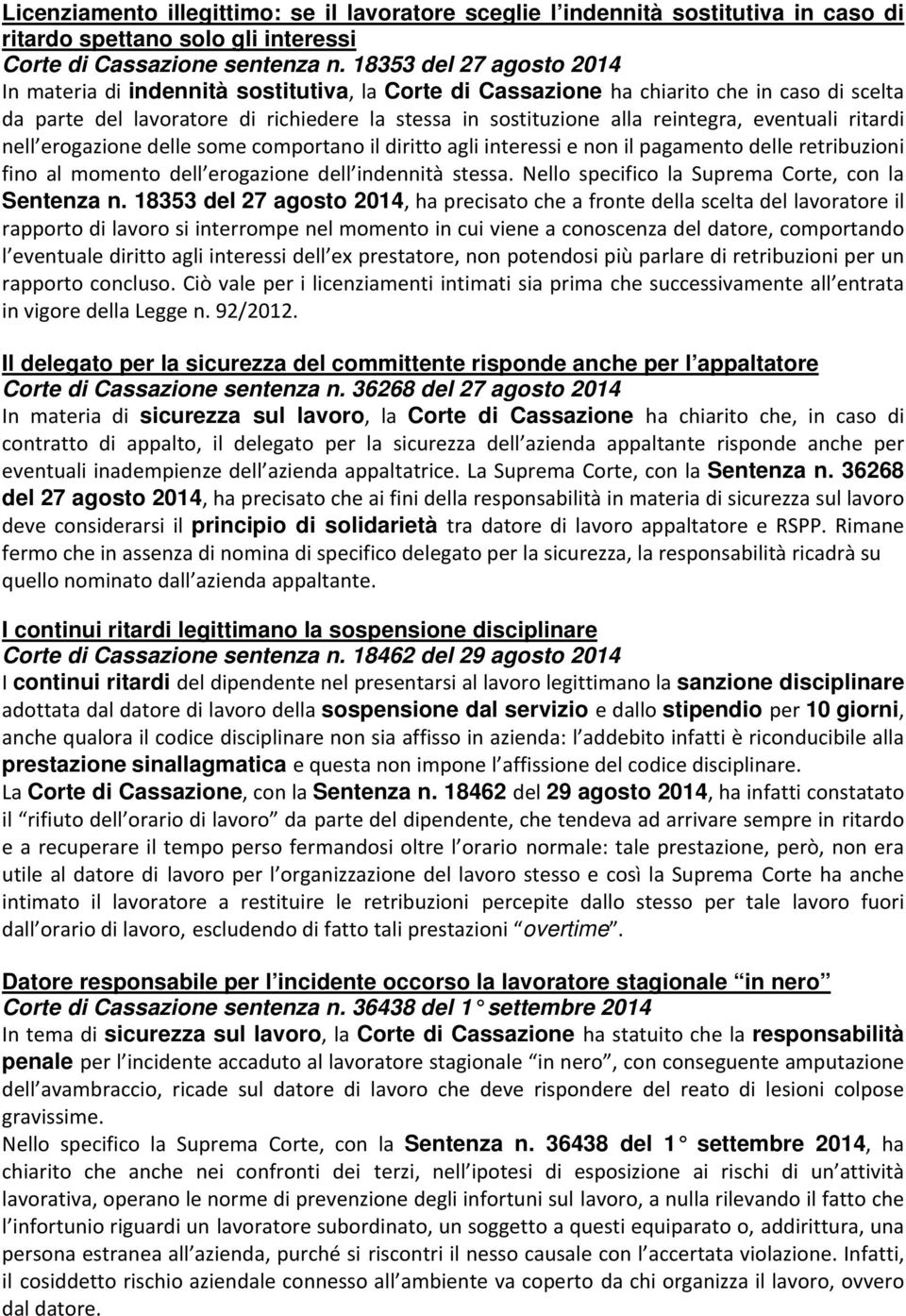 eventuali ritardi nell erogazione delle some comportano il diritto agli interessi e non il pagamento delle retribuzioni fino al momento dell erogazione dell indennità stessa.