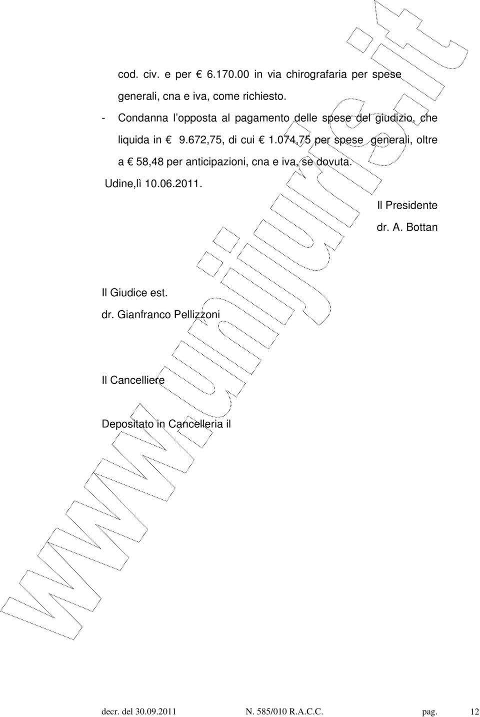 074,75 per spese generali, oltre a 58,48 per anticipazioni, cna e iva, se dovuta. Udine,lì 10.06.2011.