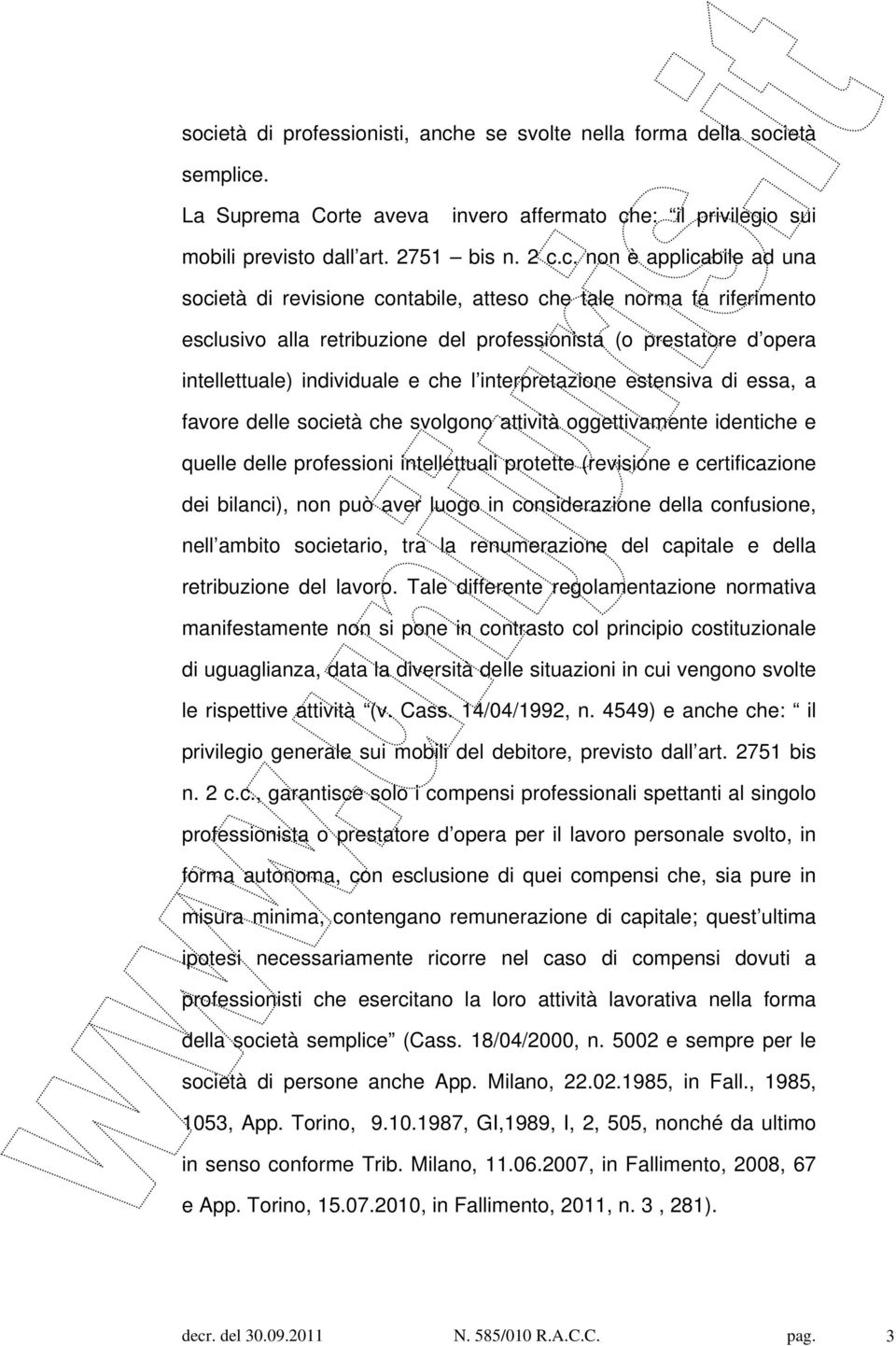 interpretazione estensiva di essa, a favore delle società che svolgono attività oggettivamente identiche e quelle delle professioni intellettuali protette (revisione e certificazione dei bilanci),