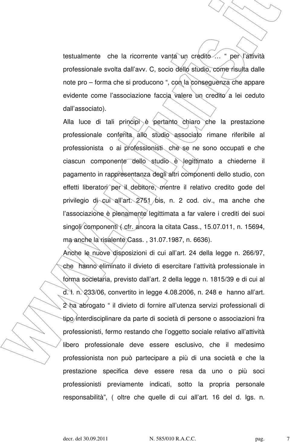 Alla luce di tali principi è pertanto chiaro che la prestazione professionale conferita allo studio associato rimane riferibile al professionista o ai professionisti che se ne sono occupati e che