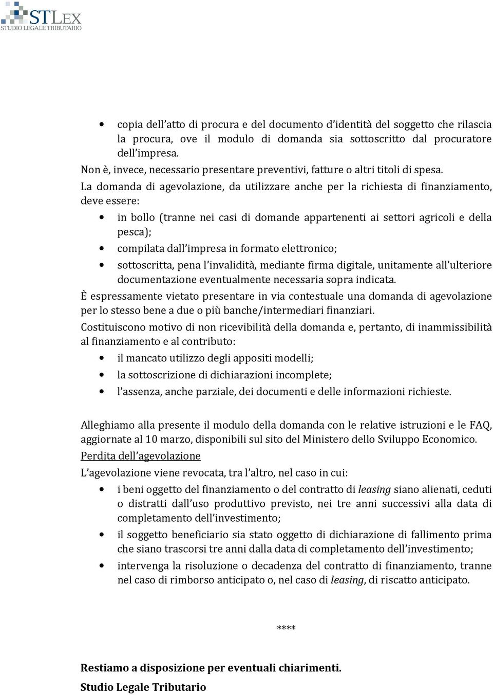 La domanda di agevolazione, da utilizzare anche per la richiesta di finanziamento, deve essere: in bollo (tranne nei casi di domande appartenenti ai settori agricoli e della pesca); compilata dall