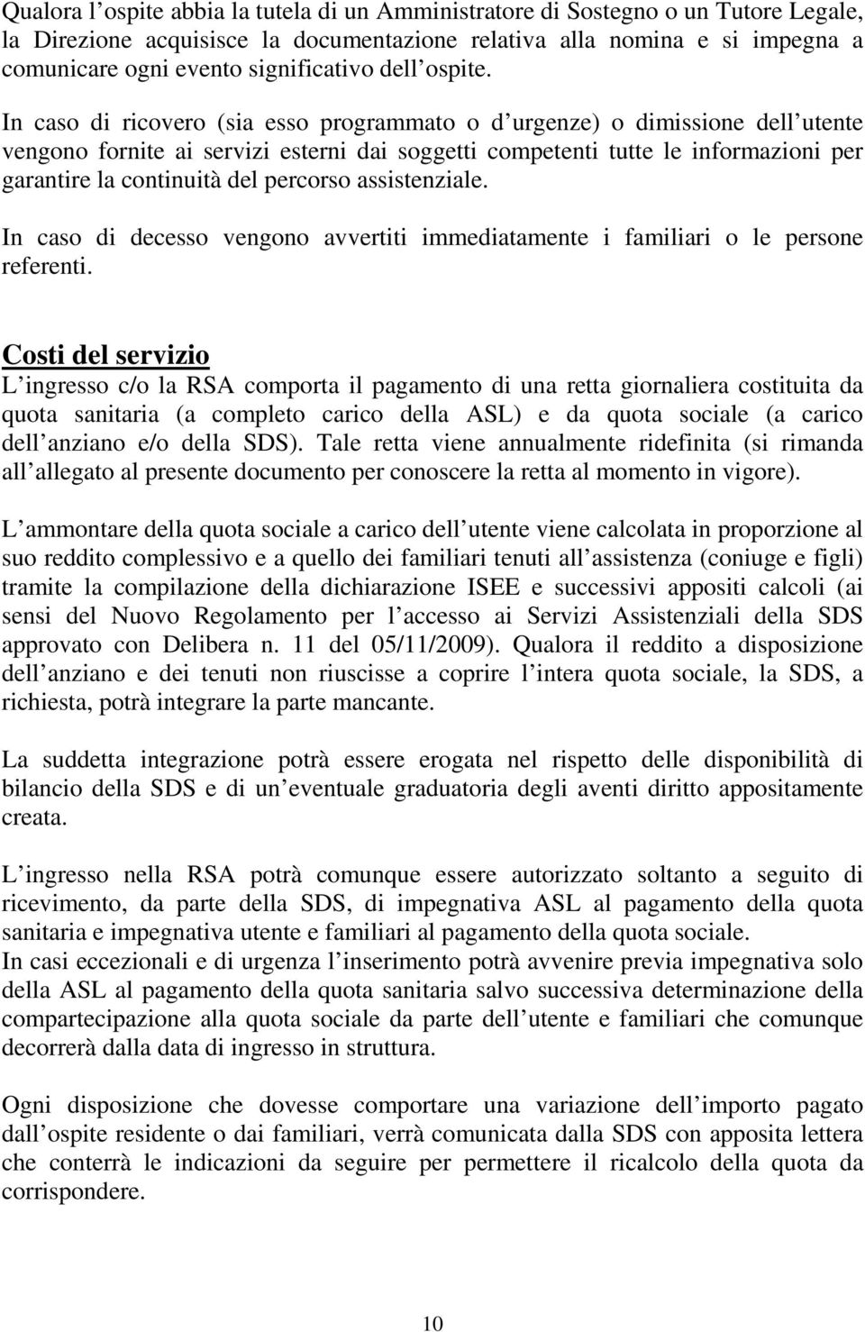 In caso di ricovero (sia esso programmato o d urgenze) o dimissione dell utente vengono fornite ai servizi esterni dai soggetti competenti tutte le informazioni per garantire la continuità del