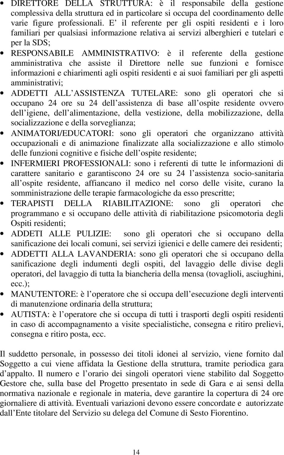 gestione amministrativa che assiste il Direttore nelle sue funzioni e fornisce informazioni e chiarimenti agli ospiti residenti e ai suoi familiari per gli aspetti amministrativi; ADDETTI ALL