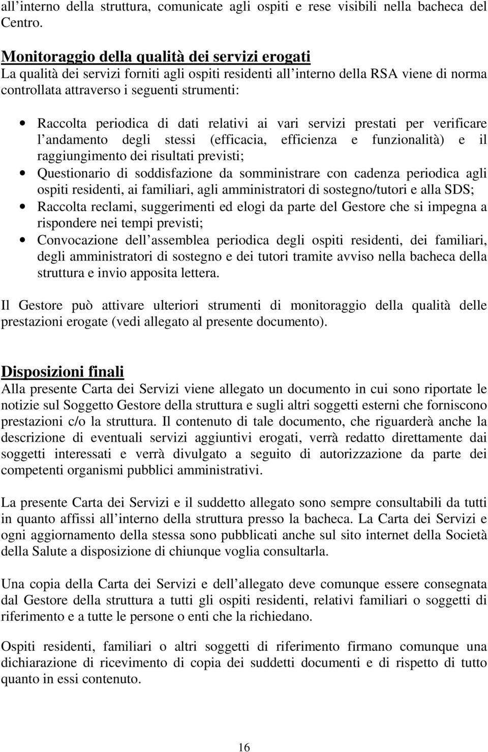 periodica di dati relativi ai vari servizi prestati per verificare l andamento degli stessi (efficacia, efficienza e funzionalità) e il raggiungimento dei risultati previsti; Questionario di