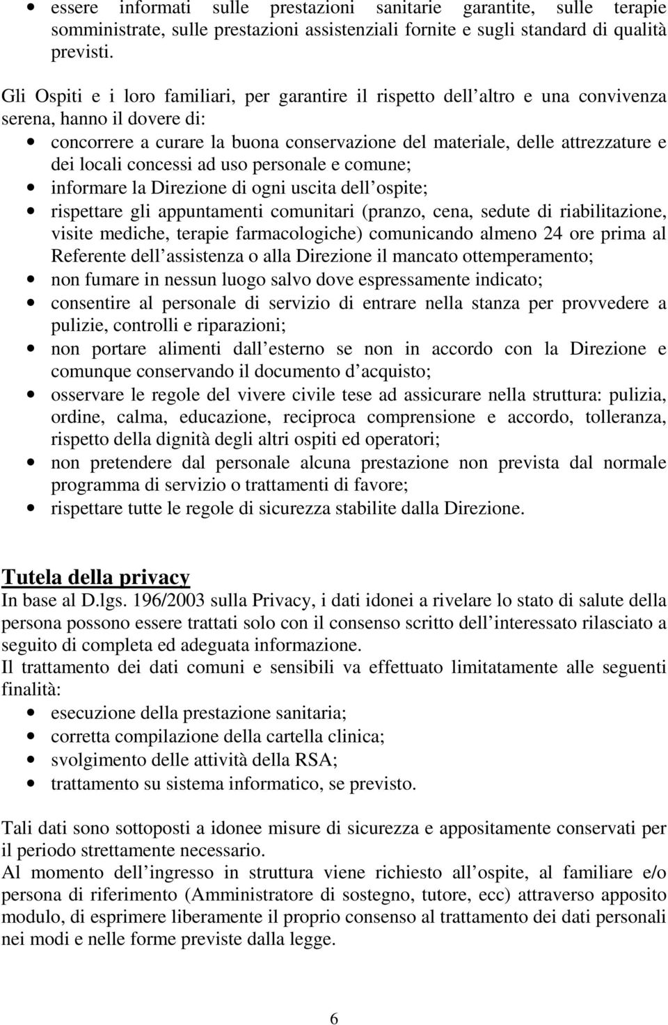 locali concessi ad uso personale e comune; informare la Direzione di ogni uscita dell ospite; rispettare gli appuntamenti comunitari (pranzo, cena, sedute di riabilitazione, visite mediche, terapie