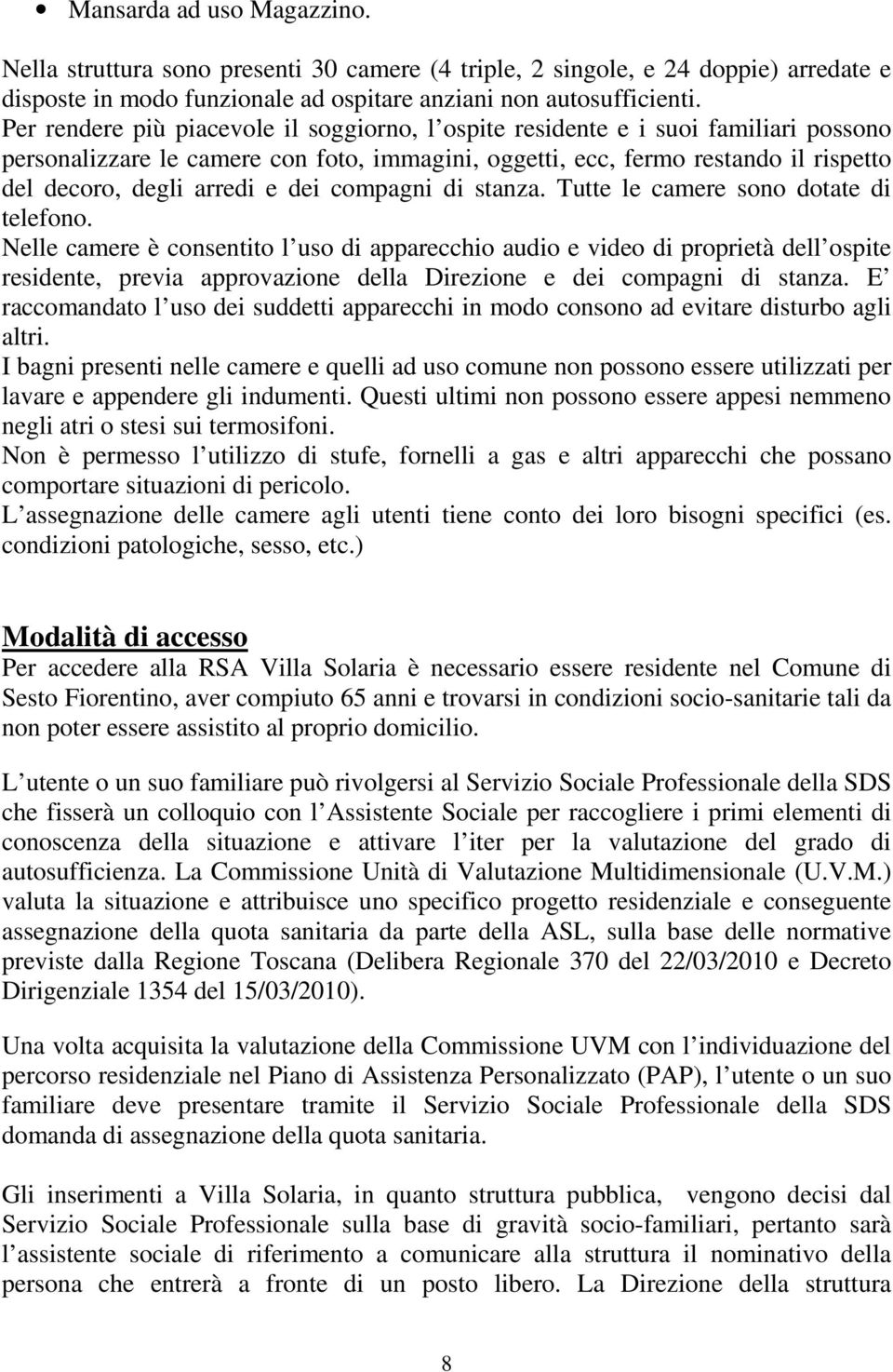 dei compagni di stanza. Tutte le camere sono dotate di telefono.