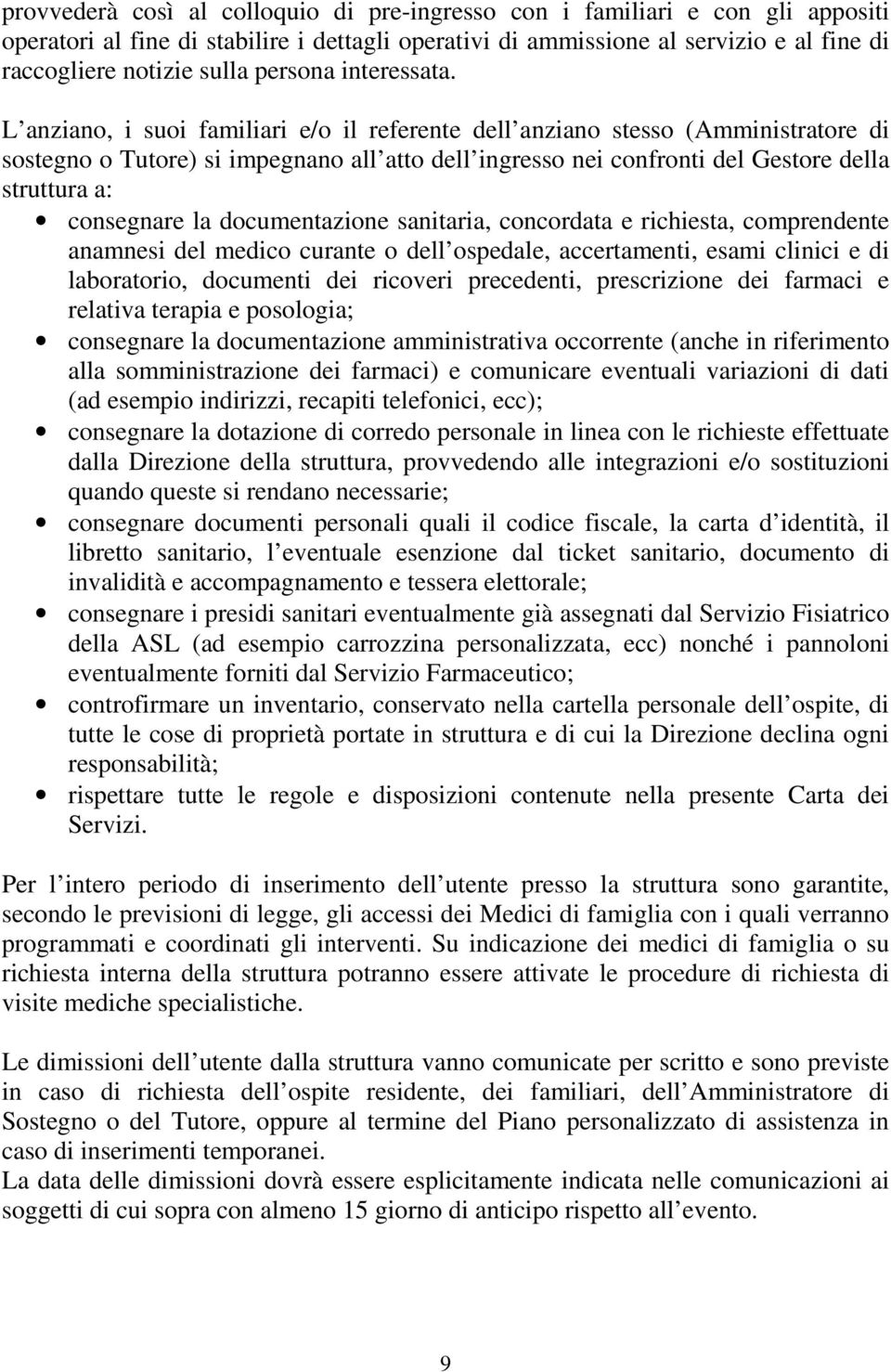 L anziano, i suoi familiari e/o il referente dell anziano stesso (Amministratore di sostegno o Tutore) si impegnano all atto dell ingresso nei confronti del Gestore della struttura a: consegnare la