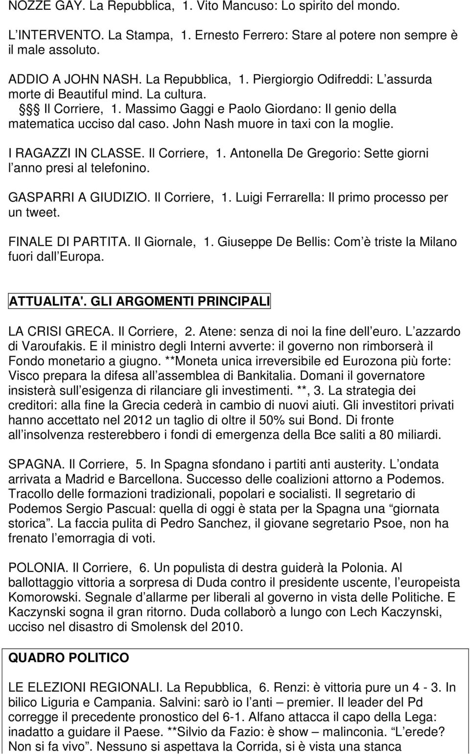 GASPARRI A GIUDIZIO. Il Corriere, 1. Luigi Ferrarella: Il primo processo per un tweet. FINALE DI PARTITA. Il Giornale, 1. Giuseppe De Bellis: Com è triste la Milano fuori dall Europa. ATTUALITA'.