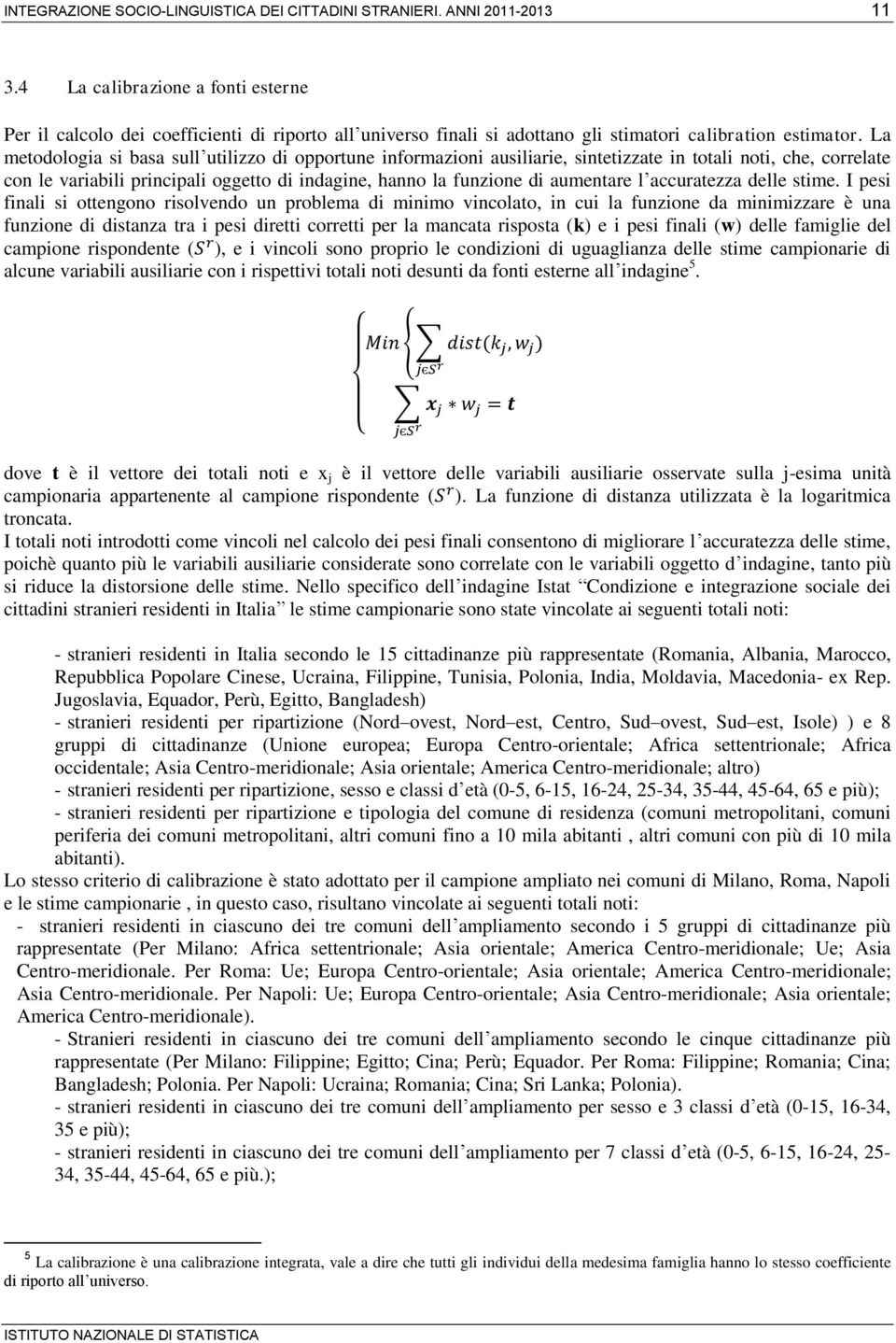 La metodologia si basa sull utilizzo di opportune informazioni ausiliarie, sintetizzate in totali noti, che, correlate con le variabili principali oggetto di indagine, hanno la funzione di aumentare