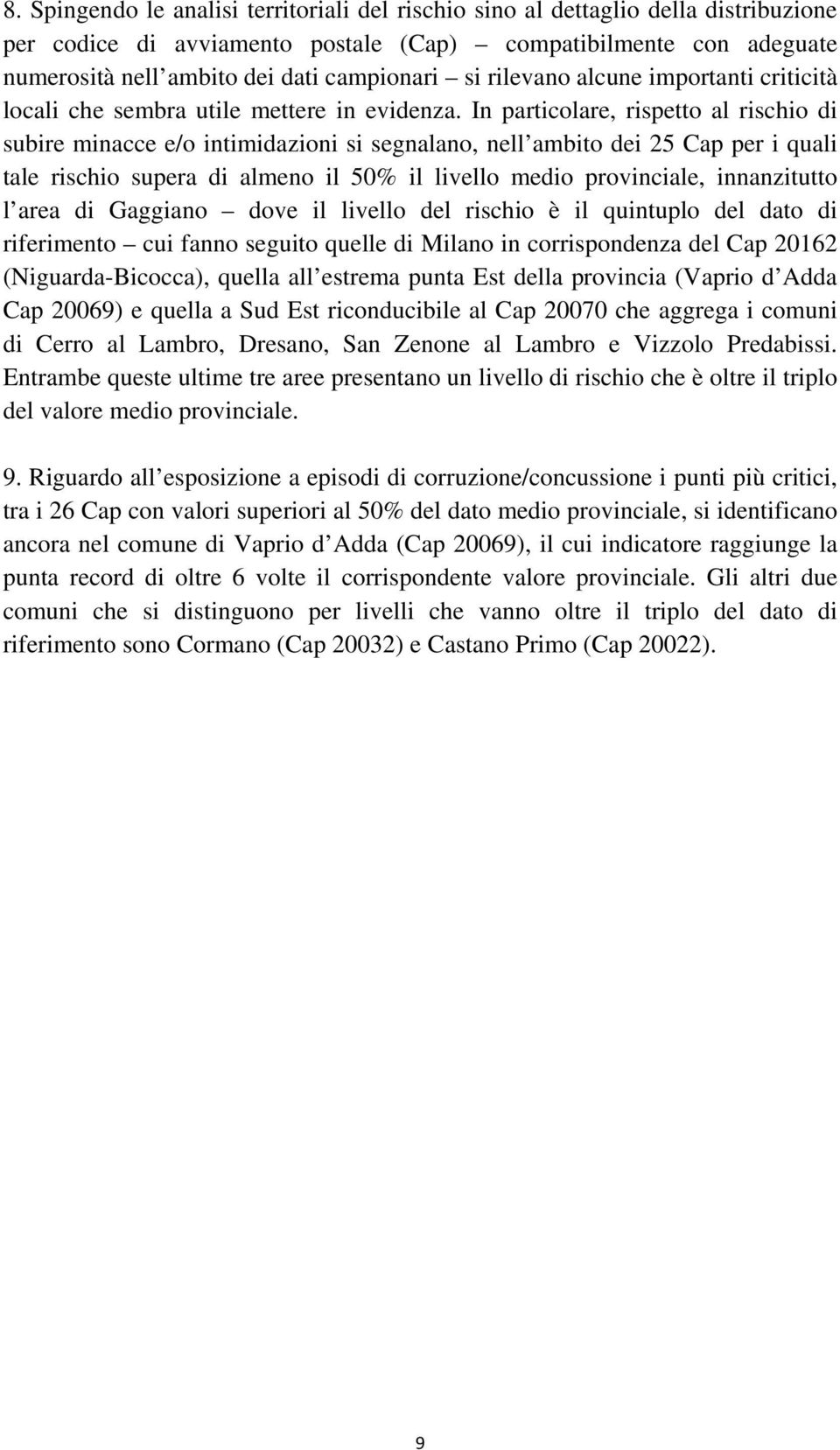 In particolare, rispetto al rischio di subire minacce e/o intimidazioni si segnalano, nell ambito dei 25 Cap per i quali tale rischio supera di almeno il 50% il livello medio provinciale,