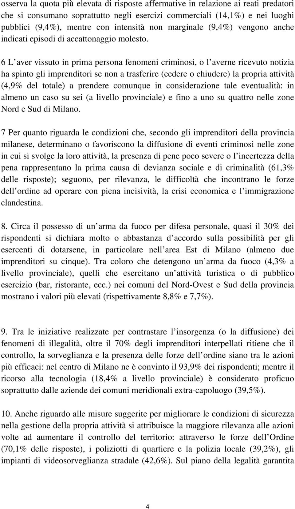 6 L aver vissuto in prima persona fenomeni criminosi, o l averne ricevuto notizia ha spinto gli imprenditori se non a trasferire (cedere o chiudere) la propria attività (4,9% del totale) a prendere