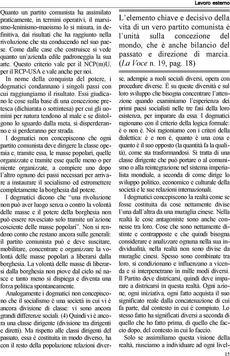 conducendo nel suo paese. Come dalle case che costruisce si vede quanto un azienda edile padroneggia la sua arte. Questo criterio vale per il NCP(m)U, per il RCP-USA e vale anche per noi.