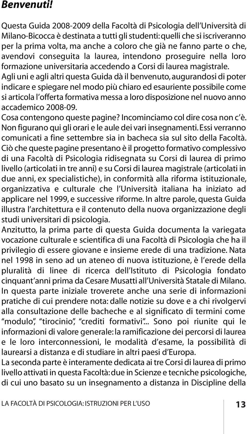 fanno parte o che, avendovi conseguita la laurea, intendono proseguire nella loro formazione universitaria accedendo a Corsi di laurea magistrale.