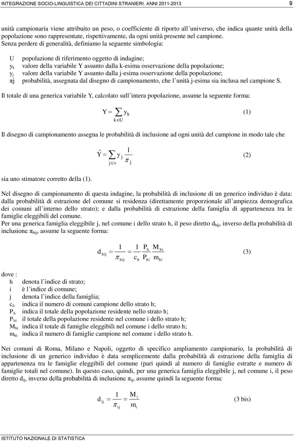 Senza pedee d genealtà, defnao la seguente sbologa: U popolazone d feento oggetto d ndagne; y k valoe della vaable Y assunto dalla k-esa ossevazone della popolazone; y j valoe della vaable Y assunto