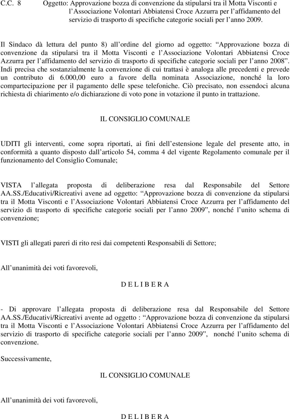 Il Sindaco dà lettura del punto 8) all ordine del giorno ad oggetto: Approvazione bozza di convenzione da stipularsi tra il Motta Visconti e l Associazione Volontari Abbiatensi Croce Azzurra per l
