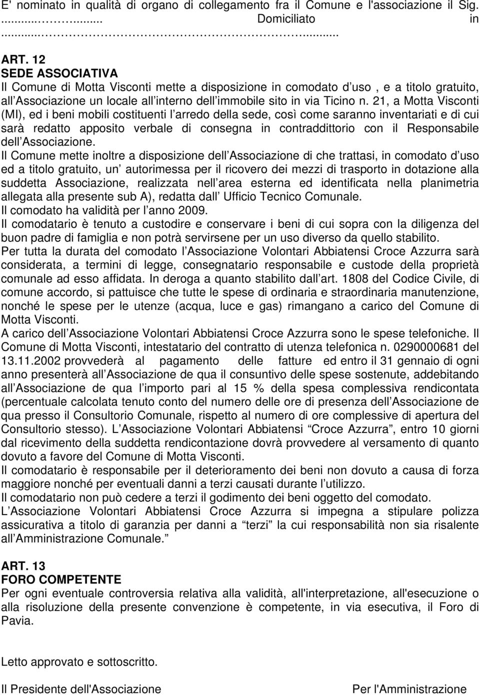 21, a Motta Visconti (MI), ed i beni mobili costituenti l arredo della sede, così come saranno inventariati e di cui sarà redatto apposito verbale di consegna in contraddittorio con il Responsabile