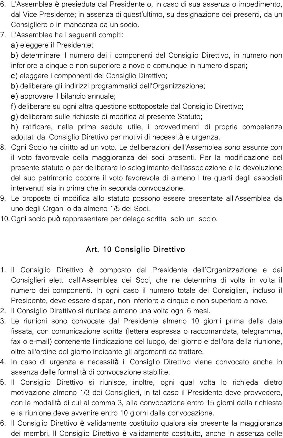 L'Assemblea ha i seguenti compiti: a) eleggere il Presidente; b) determinare il numero dei i componenti del Consiglio Direttivo, in numero non inferiore a cinque e non superiore a nove e comunque in