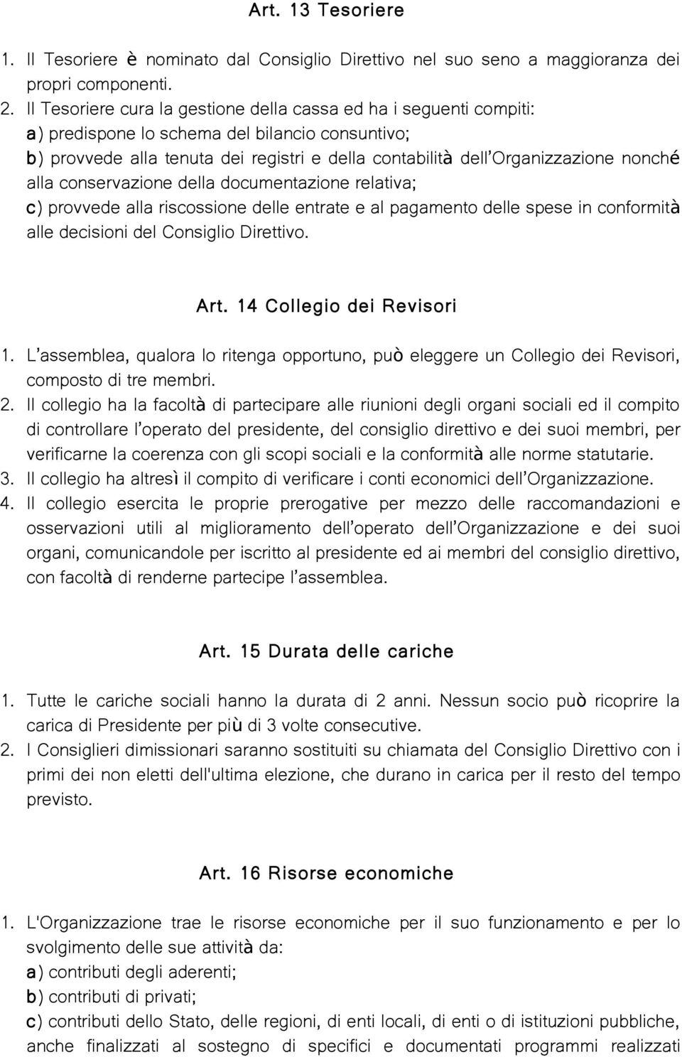 nonché alla conservazione della documentazione relativa; c) provvede alla riscossione delle entrate e al pagamento delle spese in conformità alle decisioni del Consiglio Direttivo. Art.