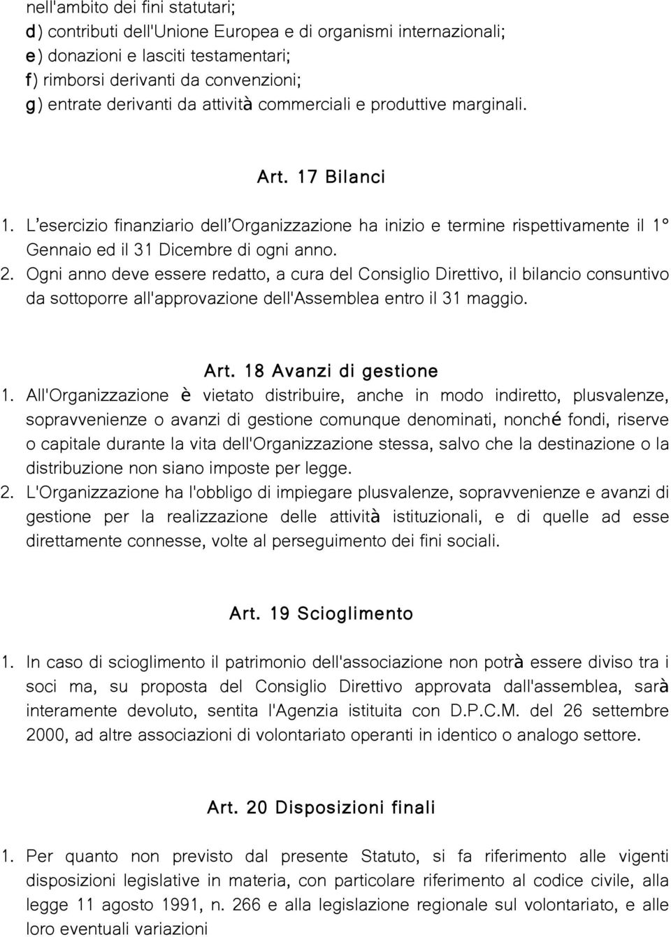 Ogni anno deve essere redatto, a cura del Consiglio Direttivo, il bilancio consuntivo da sottoporre all'approvazione dell'assemblea entro il 31 maggio. Art. 18 Avanzi di gestione 1.