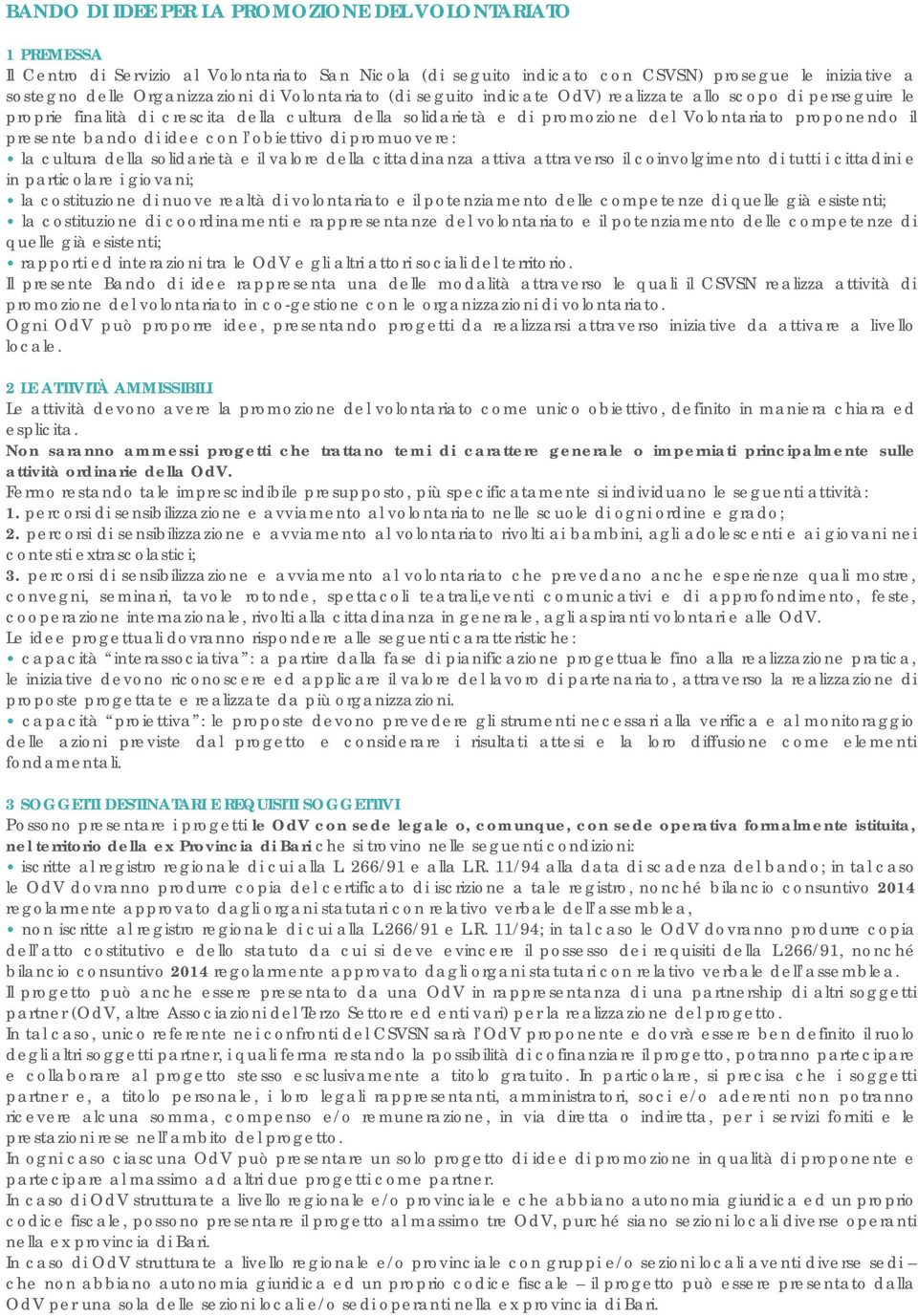 bando di idee con l obiettivo di promuovere: la cultura della solidarietà e il valore della cittadinanza attiva attraverso il coinvolgimento di tutti i cittadini e in particolare i giovani; la