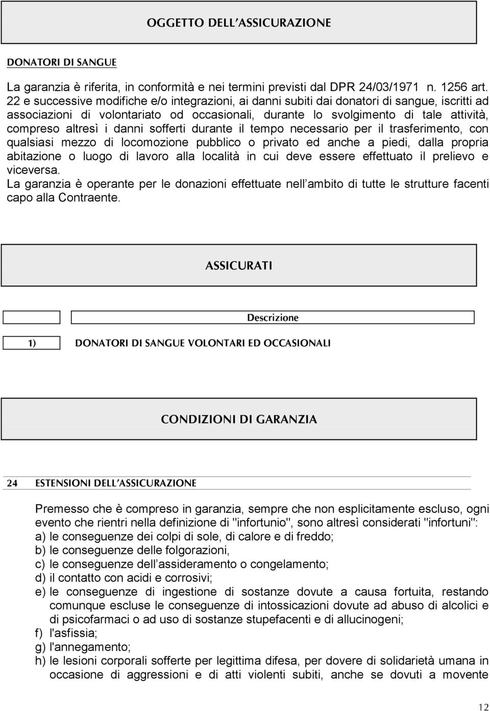 i danni sofferti durante il tempo necessario per il trasferimento, con qualsiasi mezzo di locomozione pubblico o privato ed anche a piedi, dalla propria abitazione o luogo di lavoro alla località in