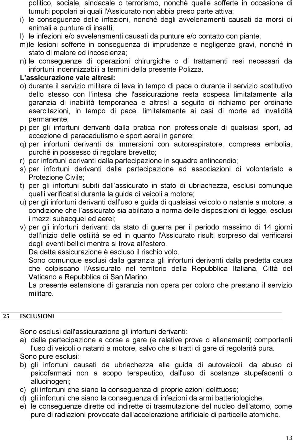 negligenze gravi, nonché in stato di malore od incoscienza; n) le conseguenze di operazioni chirurgiche o di trattamenti resi necessari da infortuni indennizzabili a termini della presente Polizza.