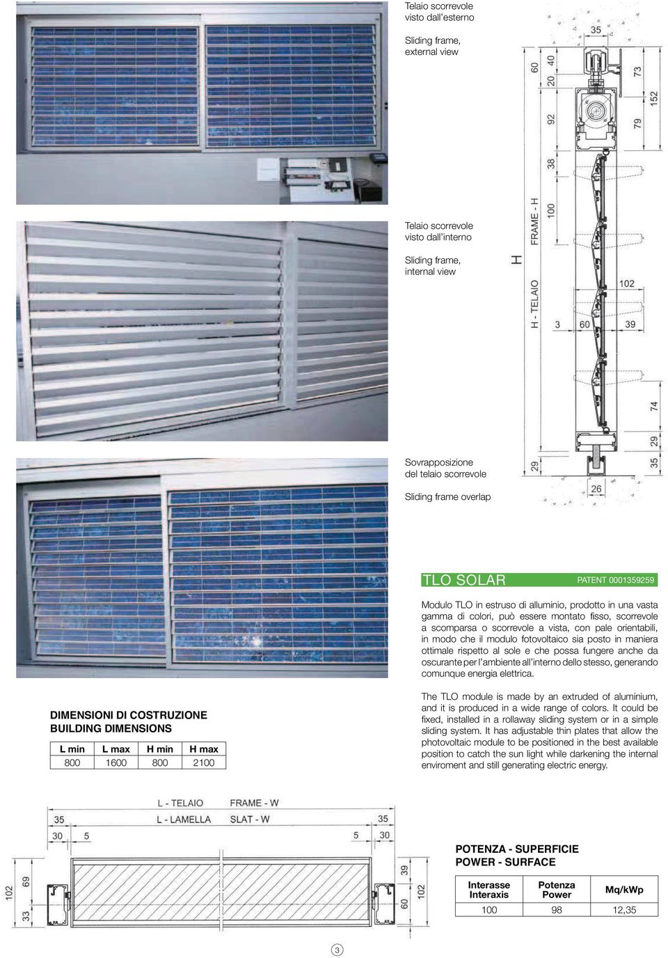 che il modulo fotovoltaico sia posto in maniera ottimale rispetto al sole e che possa fungere anche da oscurante per l ambiente all interno dello stesso, generando comunque energia elettrica.