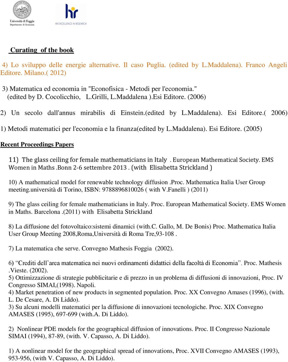 (edited by L.Maddalena). Esi Editore.( 2006) 1) Metodi matematici per l'economia e la finanza(edited by L.Maddalena). Esi Editore. (2005) Recent Proceedings Papers 11) The glass ceiling for female mathematicians in Italy.