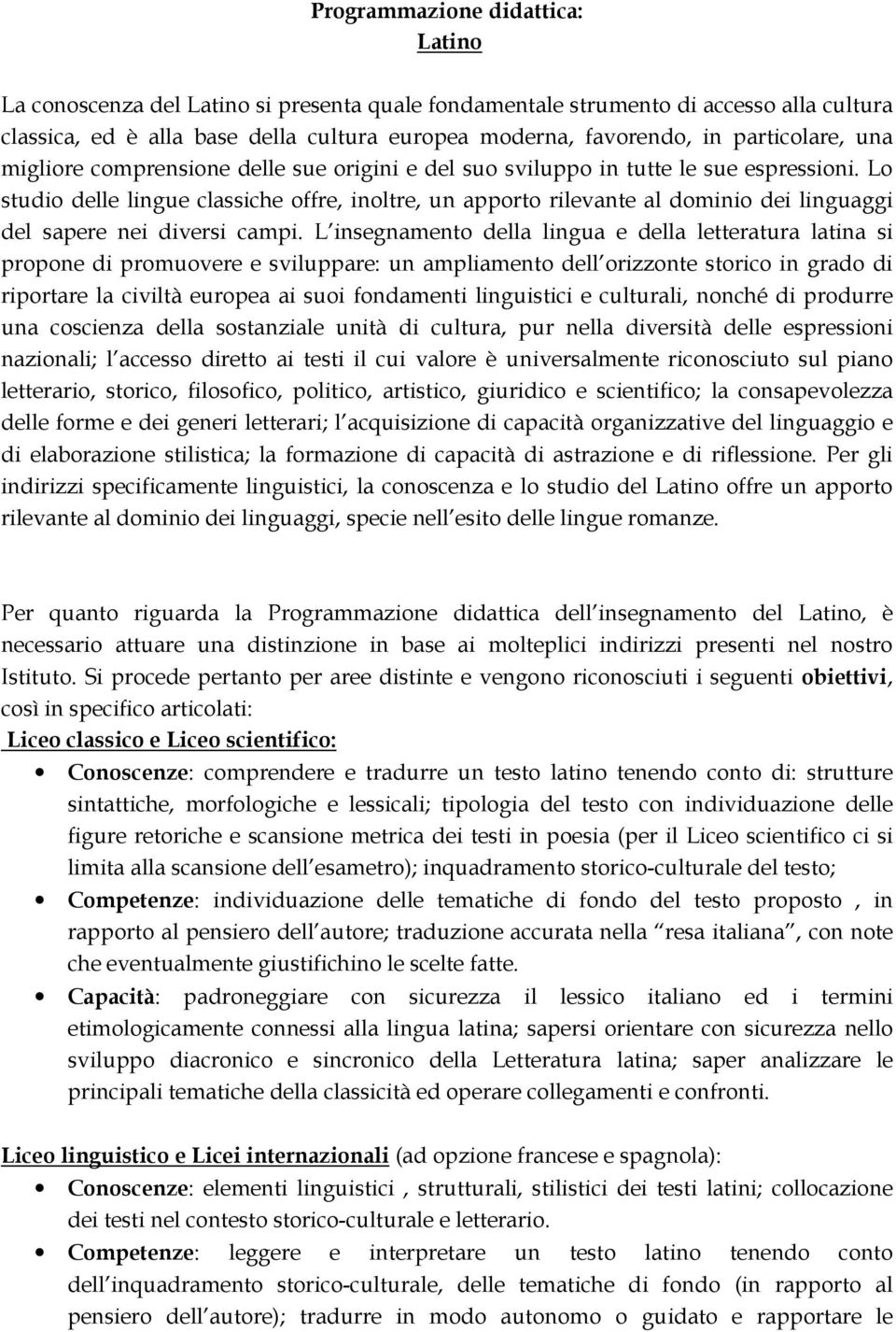 Lo studio delle lingue classiche offre, inoltre, un apporto rilevante al dominio dei linguaggi del sapere nei diversi campi.