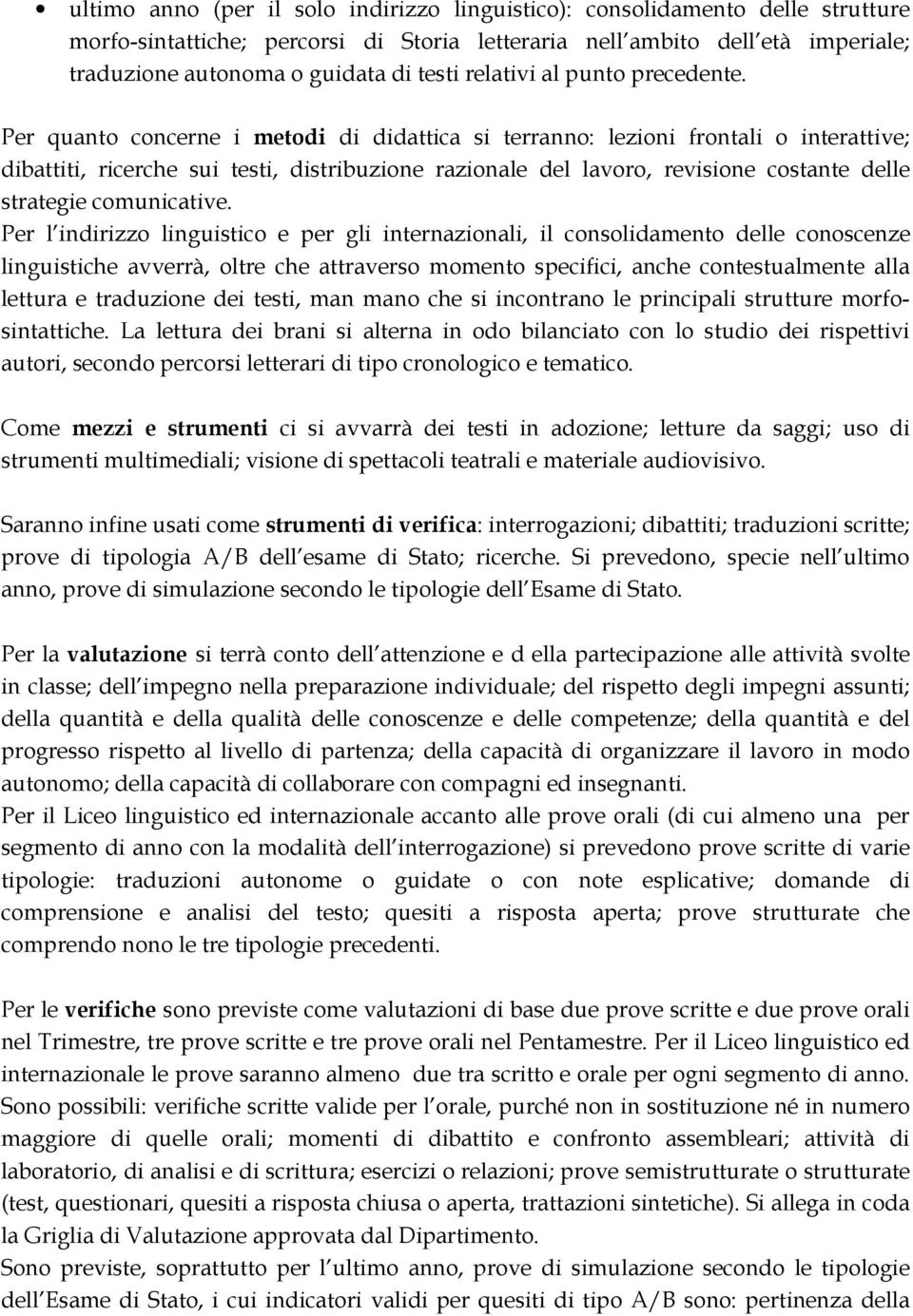 Per quanto concerne i metodi di didattica si terranno: lezioni frontali o interattive; dibattiti, ricerche sui testi, distribuzione razionale del lavoro, revisione costante delle strategie