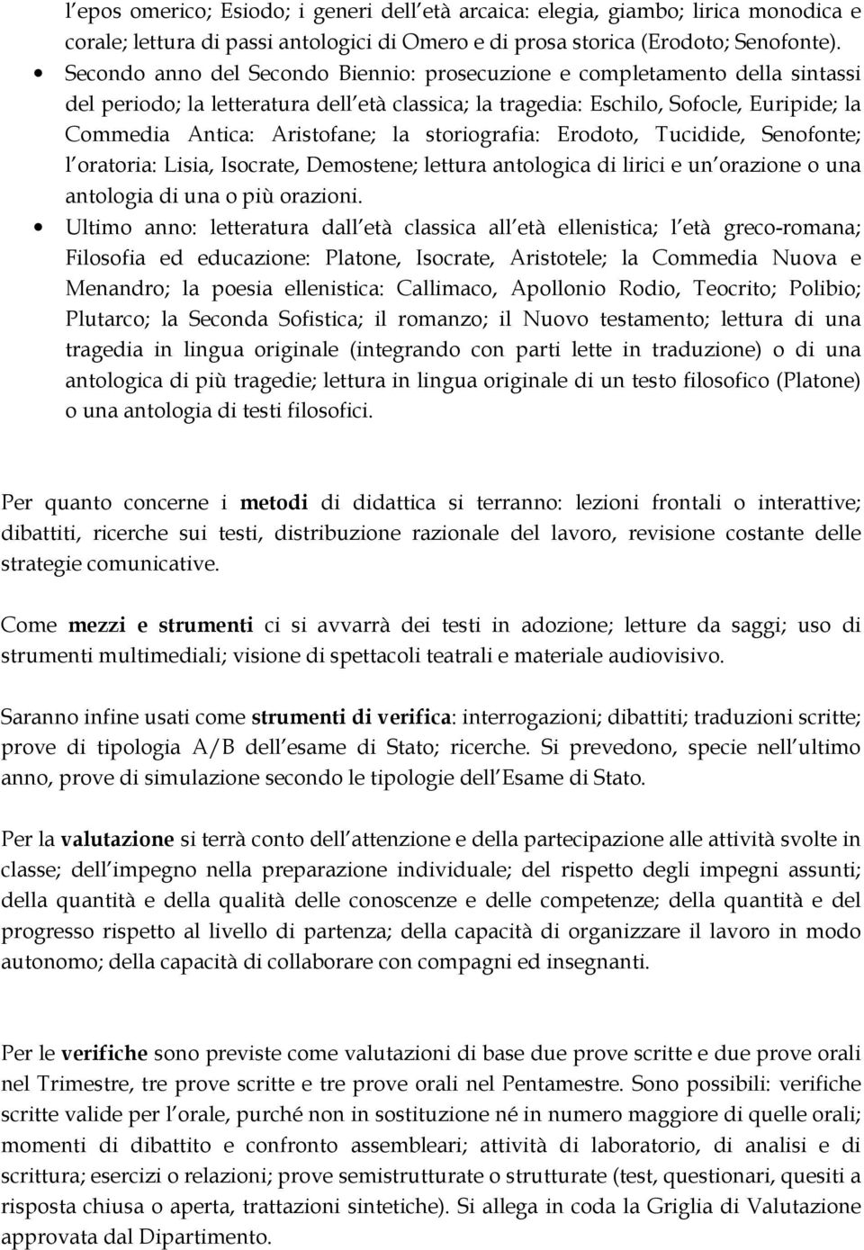 la storiografia: Erodoto, Tucidide, Senofonte; l oratoria: Lisia, Isocrate, Demostene; lettura antologica di lirici e un orazione o una antologia di una o più orazioni.