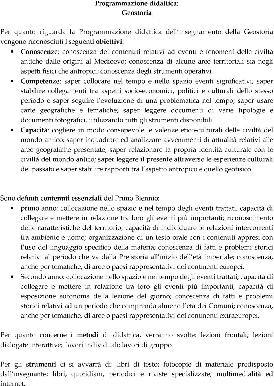 Competenze: saper collocare nel tempo e nello spazio eventi significativi; saper stabilire collegamenti tra aspetti socio-economici, politici e culturali dello stesso periodo e saper seguire l