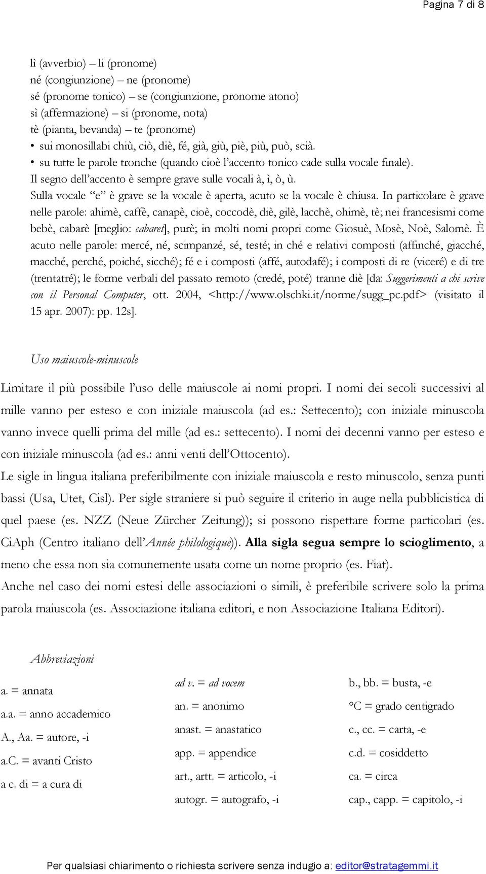 Il segno dell accento è sempre grave sulle vocali à, ì, ò, ù. Sulla vocale e è grave se la vocale è aperta, acuto se la vocale è chiusa.