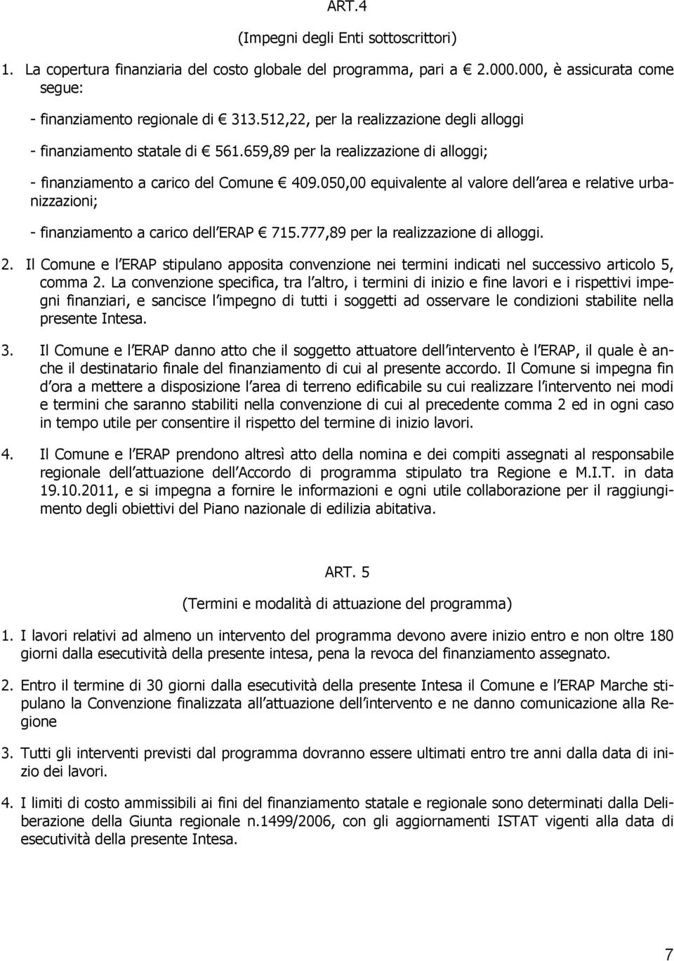 050,00 equivalente al valore dell area e relative urbanizzazioni; - finanziamento a carico dell ERAP 715.777,89 per la realizzazione di alloggi. 2.