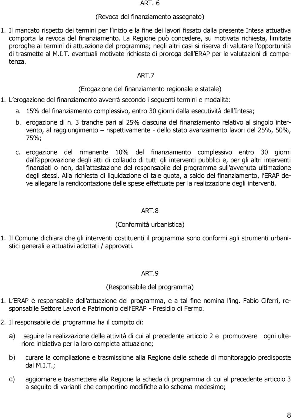 eventuali motivate richieste di proroga dell ERAP per le valutazioni di competenza. ART.7 (Erogazione del finanziamento regionale e statale) 1.