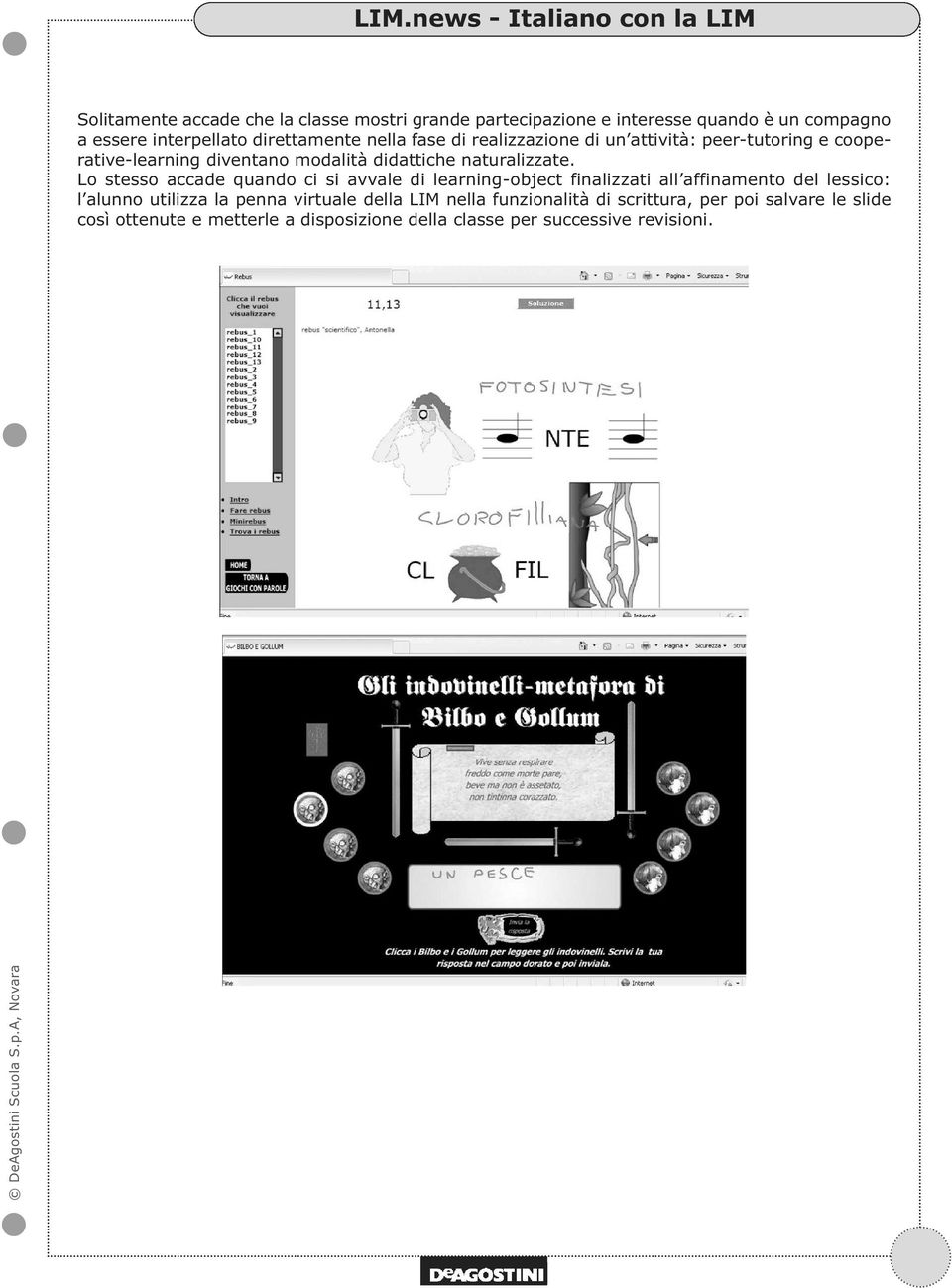 Lo stesso accade quando ci si avvale di learning-object finalizzati all affinamento del lessico: l alunno utilizza la penna virtuale