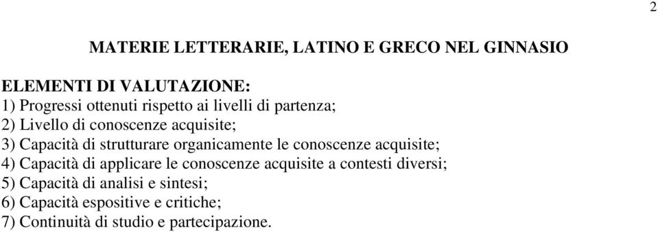 organicamente le conoscenze acquisite; 4) Capacità di applicare le conoscenze acquisite a contesti