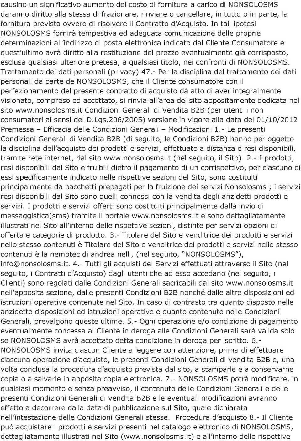 In tali ipotesi NONSOLOSMS fornirà tempestiva ed adeguata comunicazione delle proprie determinazioni all indirizzo di posta elettronica indicato dal Cliente Consumatore e quest ultimo avrà diritto