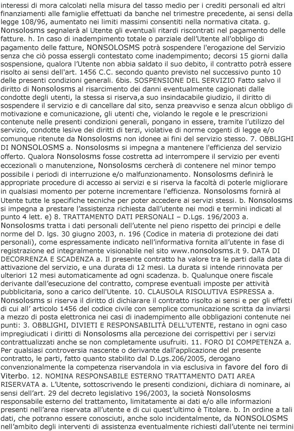 In caso di inadempimento totale o parziale dell Utente all'obbligo di pagamento delle fatture, NONSOLOSMS potrà sospendere l'erogazione del Servizio senza che ciò possa essergli contestato come