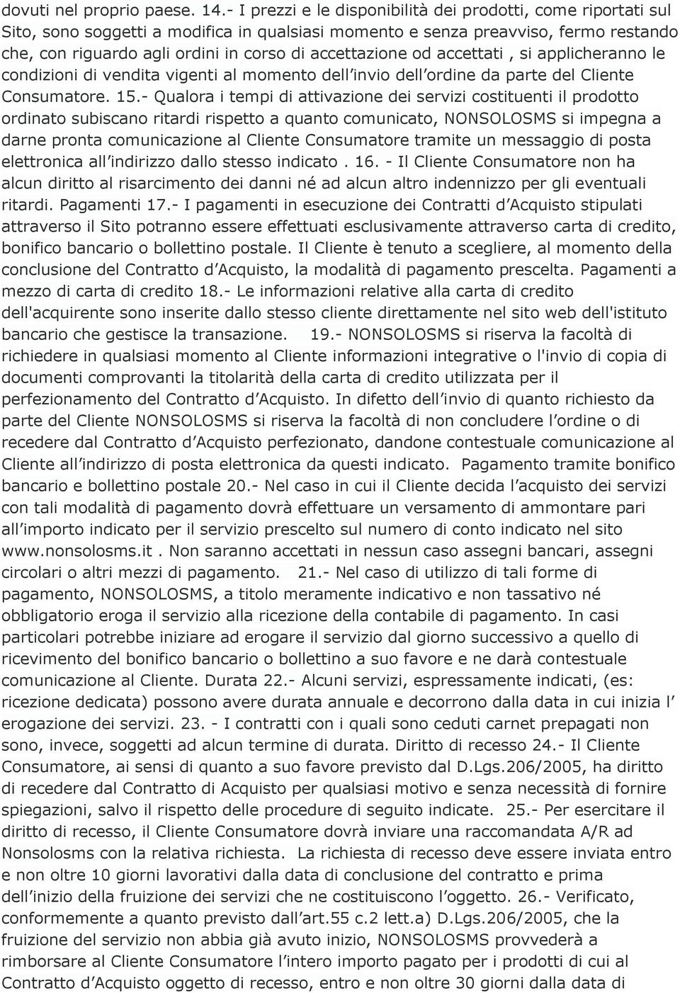 accettazione od accettati, si applicheranno le condizioni di vendita vigenti al momento dell invio dell ordine da parte del Cliente Consumatore. 15.