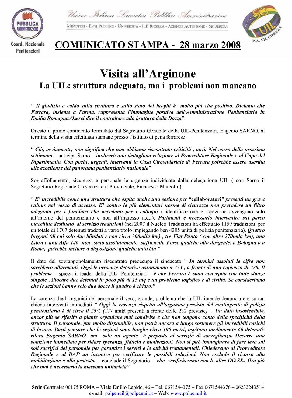 Questo il primo commento formulato dal Segretario Generale della UIL-Penitenziari, Eugenio SARNO, al termine della visita effettuata stamane presso l istituto di pena ferrarese.