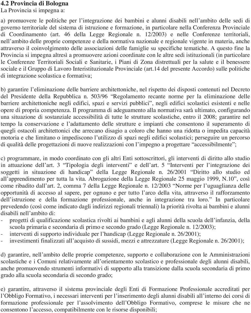 12/2003) e nelle Conferenze territoriali, nell ambito delle proprie competenze e della normativa nazionale e regionale vigente in materia, anche attraverso il coinvolgimento delle associazioni delle