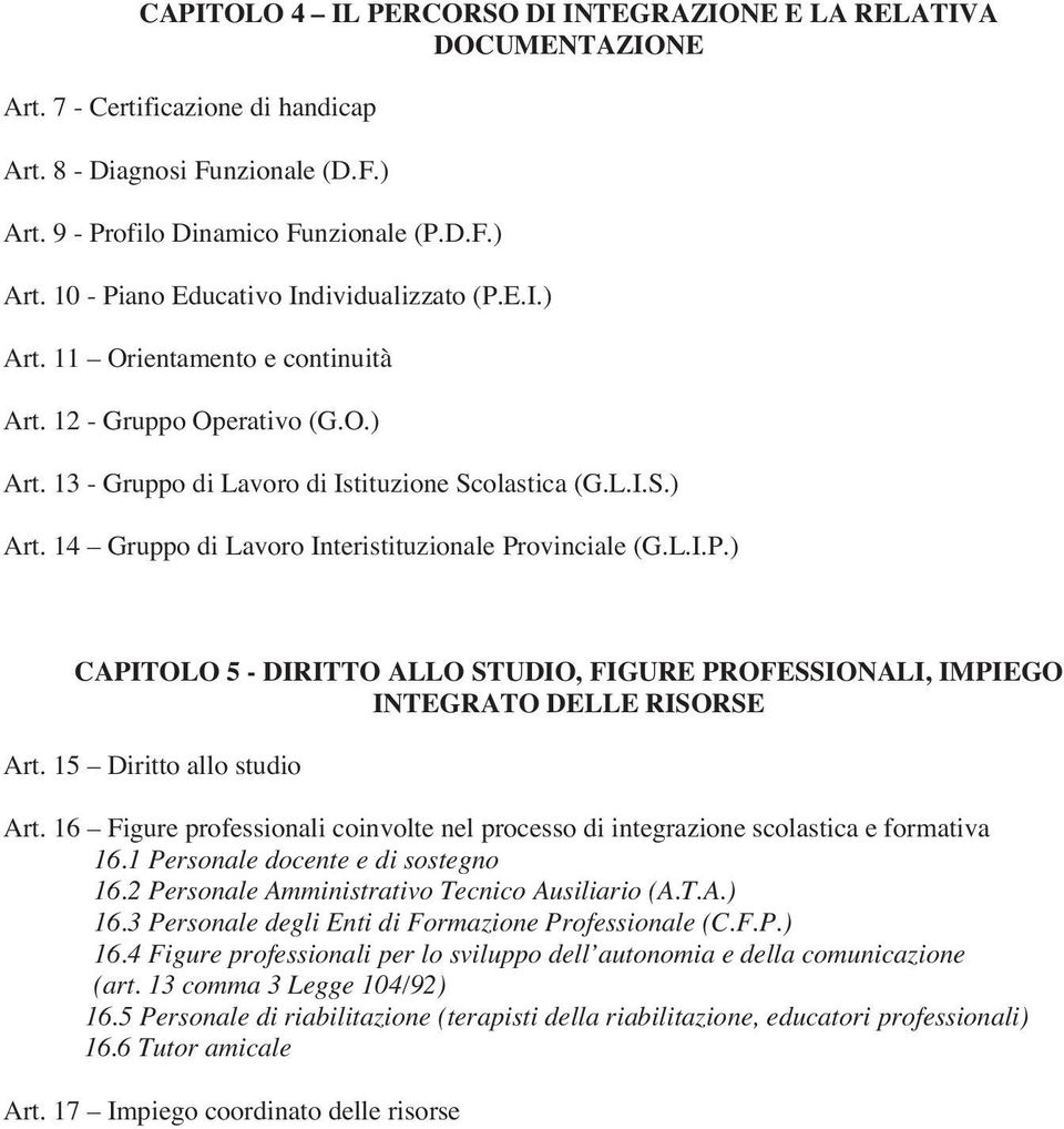 ovinciale (G.L.I.P.) CAPITOLO 5 - DIRITTO ALLO STUDIO, FIGURE PROFESSIONALI, IMPIEGO INTEGRATO DELLE RISORSE Art. 15 Diritto allo studio Art.