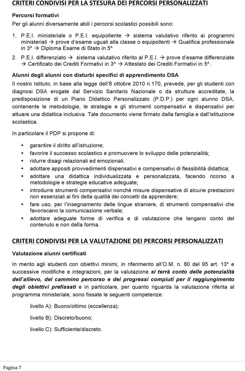 sistema valutativo riferito al P.E.I.! prove d esame differenziate! Certificato dei Crediti Formativi in 3^! Attestato dei Crediti Formativi in 5^.