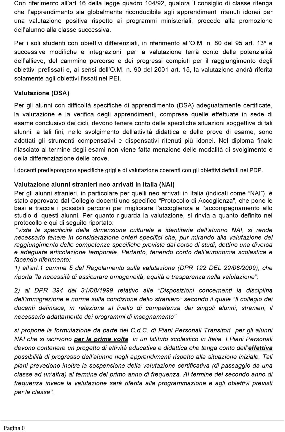 13* e successive modifiche e integrazioni, per la valutazione terrà conto delle potenzialità dell allievo, del cammino percorso e dei progressi compiuti per il raggiungimento degli obiettivi