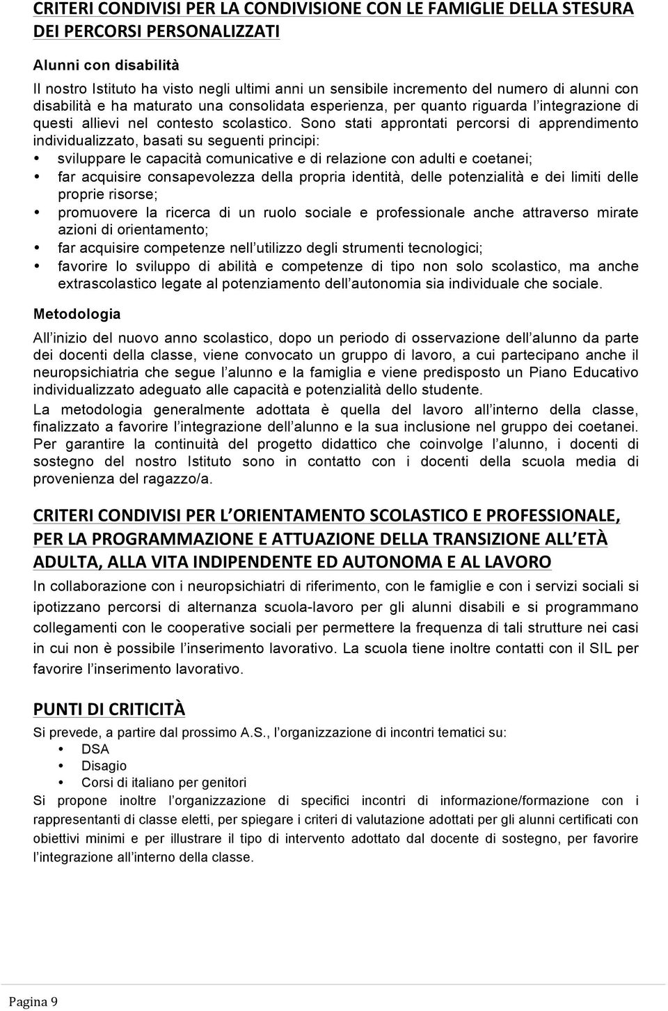 Sono stati approntati percorsi di apprendimento individualizzato, basati su seguenti principi: sviluppare le capacità comunicative e di relazione con adulti e coetanei; far acquisire consapevolezza