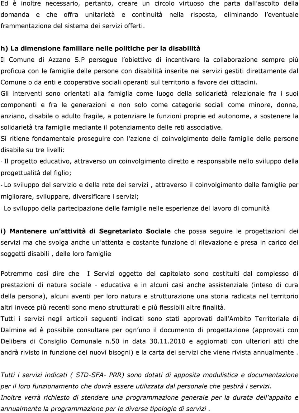 P persegue l obiettivo di incentivare la collaborazione sempre più proficua con le famiglie delle persone con disabilità inserite nei servizi gestiti direttamente dal Comune o da enti e cooperative