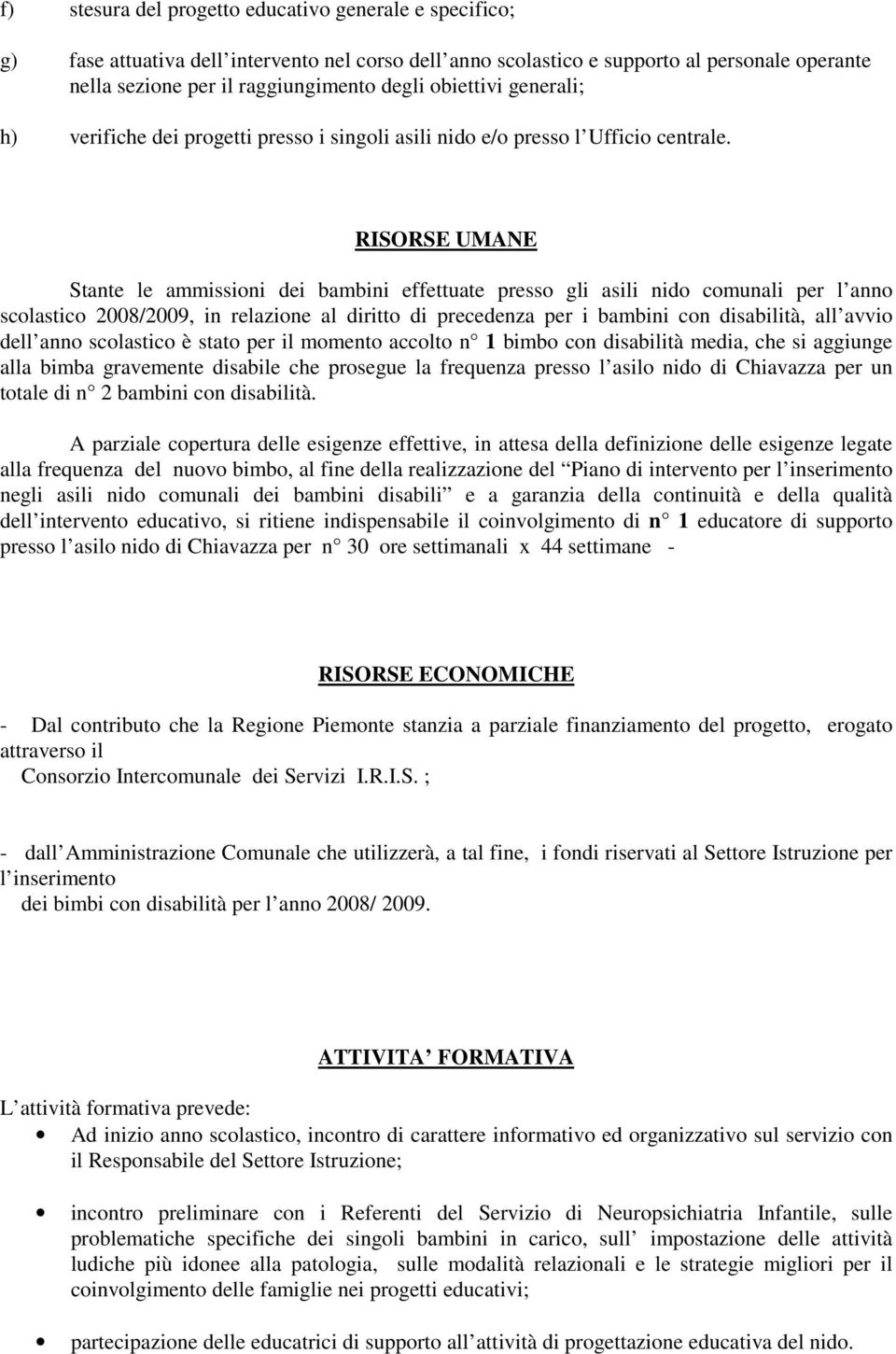 RISORSE UMANE Stante le ammissioni dei bambini effettuate presso gli asili nido comunali per l anno scolastico 2008/2009, in relazione al diritto di precedenza per i bambini con disabilità, all avvio