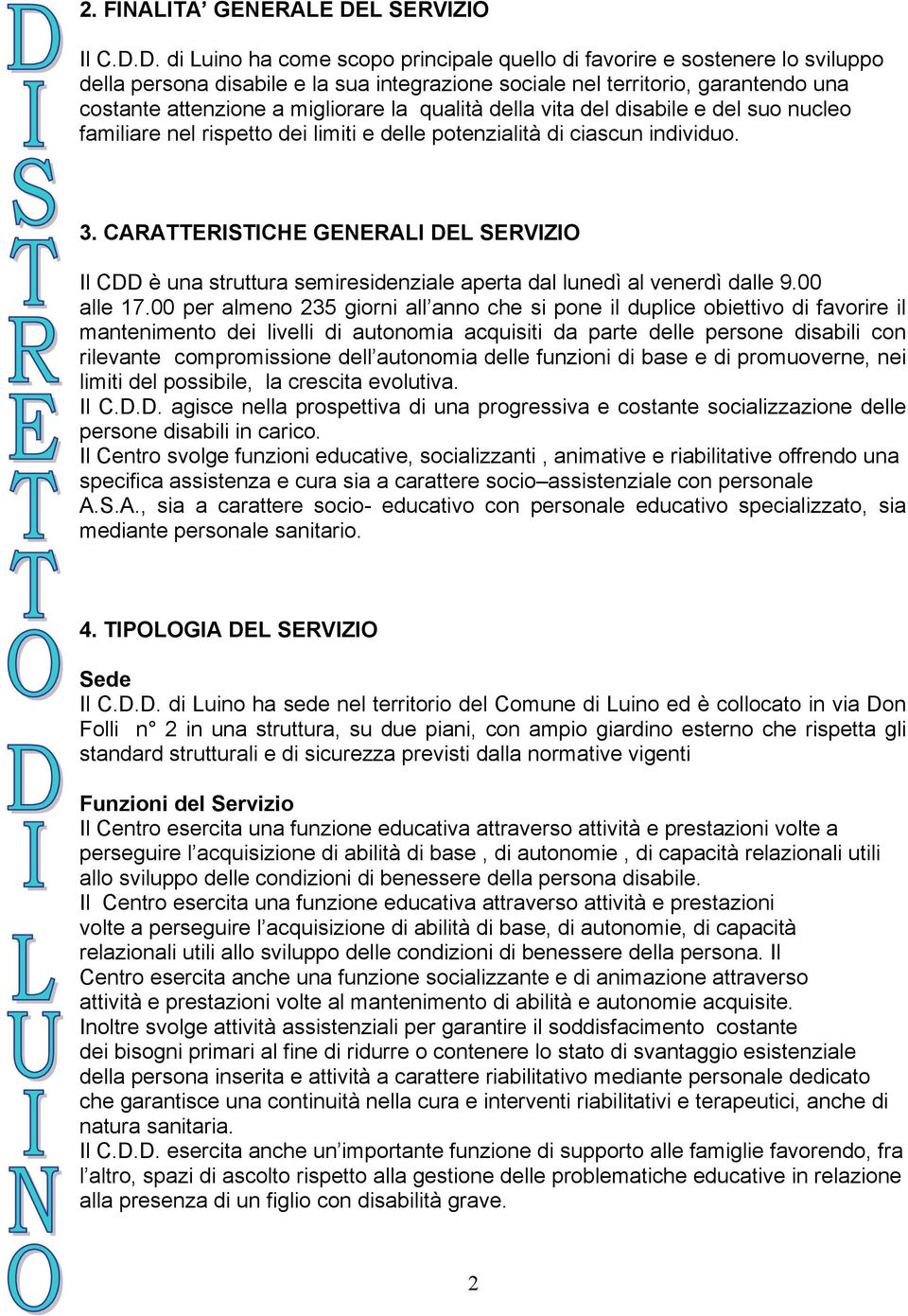 D. di Luino ha come scopo principale quello di favorire e sostenere lo sviluppo della persona disabile e la sua integrazione sociale nel territorio, garantendo una costante attenzione a migliorare la